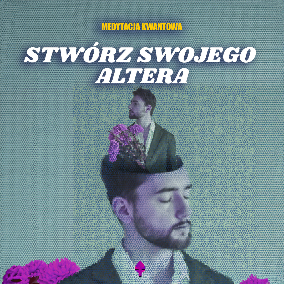 STWÓRZ SWOJEGO ALTERA - MEDYTACJA KWANTOWA DLA MĘŻCZYZN