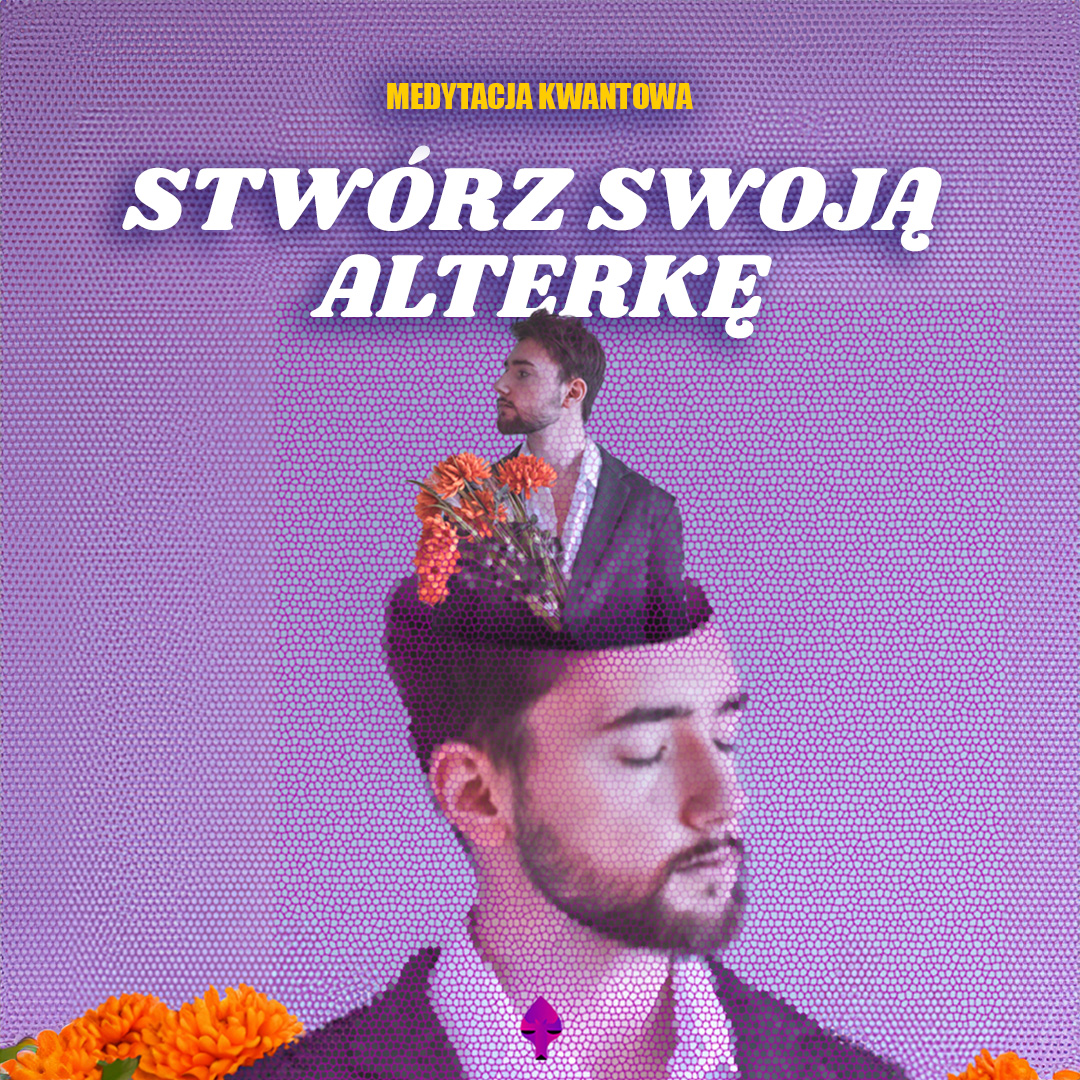 STWÓRZ SWOJĄ ALTERKĘ - MEDYTACJA KWANTOWA DLA KOBIET