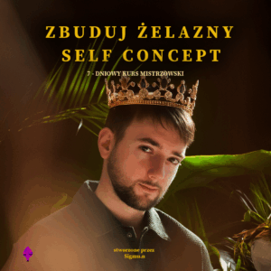 KURS “ZBUDUJ ŻELAZNY SELF CONCEPT” – 7 dniowe wyzwanie